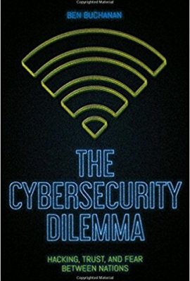 The Cybersecurity Dilemma: Hacking, Trust and Fear Between Nations