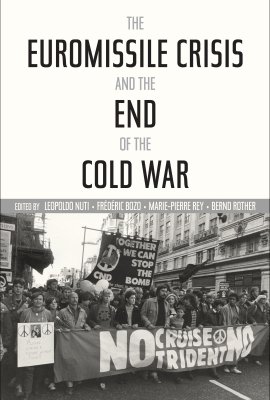 The Euromissile Crisis and the End of the Cold War, edited by Leopoldo Nuti, Frédéric Bozo, Marie-Pierre Rey, and Bernd Rother