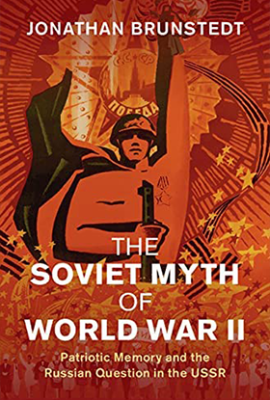 The Soviet Myth of World War II: Patriotic Memory and the Russian Question in the USSR cover and title