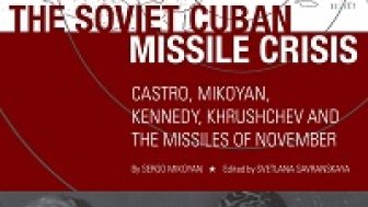 The Soviet Cuban Missile Crisis: Castro, Mikoyan, Kennedy, Khrushchev, and the Missiles of November