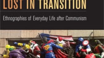 Lost in Transition: Ethnographies of Everyday Life After Communism